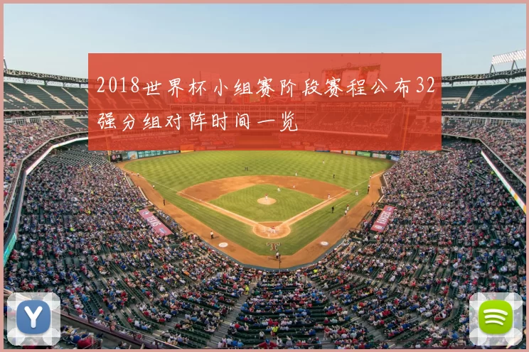 2018世界杯小组赛阶段赛程公布32强分组对阵时间一览