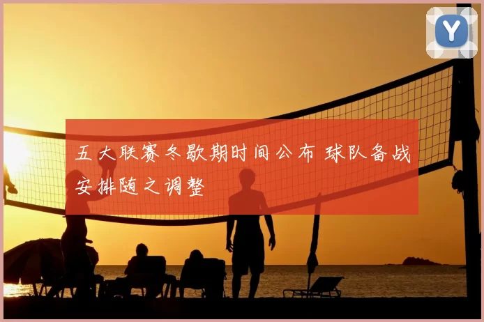 五大联赛冬歇期时间公布 球队备战安排随之调整