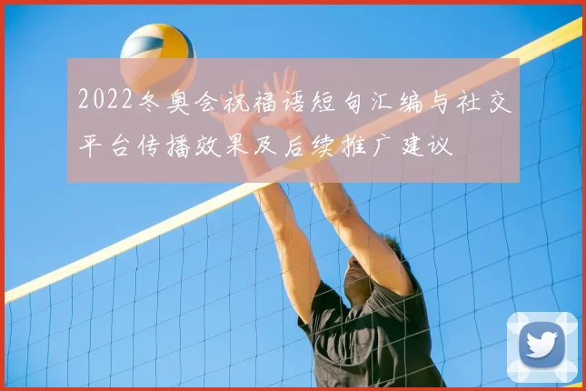 2022冬奥会祝福语短句汇编与社交平台传播效果及后续推广建议