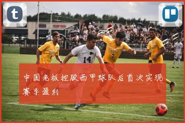 中国老板控股西甲球队后首次实现赛季盈利