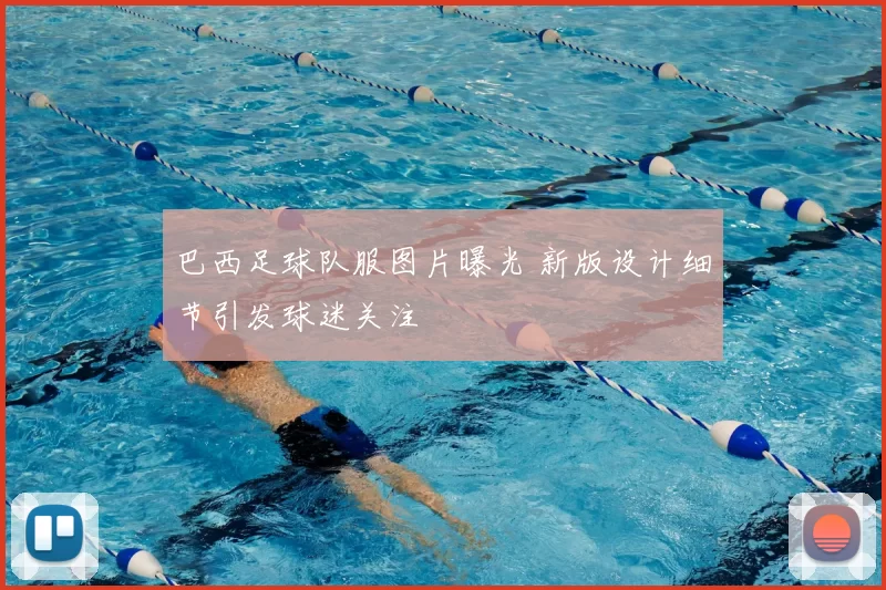 巴西足球队服图片曝光 新版设计细节引发球迷关注